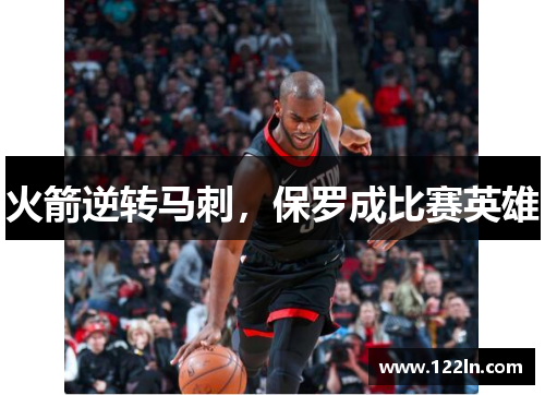 火箭逆转马刺，保罗成比赛英雄