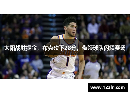 太阳战胜掘金，布克砍下28分，带领球队闪耀赛场
