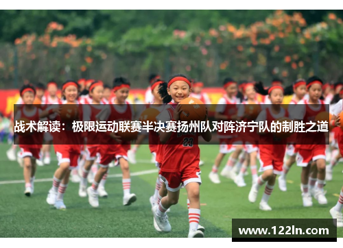 战术解读：极限运动联赛半决赛扬州队对阵济宁队的制胜之道